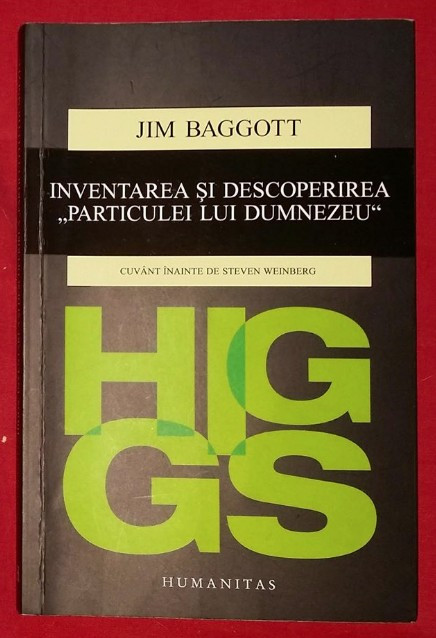 Higgs : inventarea si descoperirea &quot;Particulei lui Dumnezeu&quot; / Jim Baggott