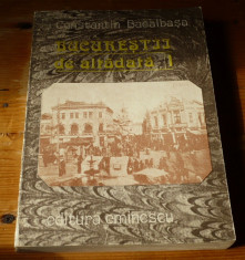 BUCURESTII DE ALTADATA ? Constantin Bacalbasa(VOL I) foto