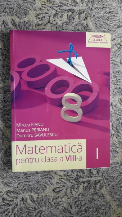 MATEMATICA PENTRU CLASA A VIII A PARTEA I - PERIANU , SAVULESCU