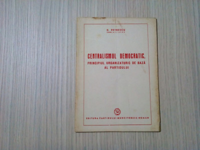 CENTRALISMUL DEMOCRATIC - D. Petrescu - Editura Partidului Muncitoresc, 1951 foto