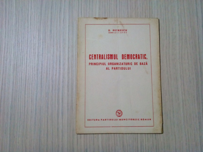 CENTRALISMUL DEMOCRATIC - D. Petrescu - Editura Partidului Muncitoresc, 1951