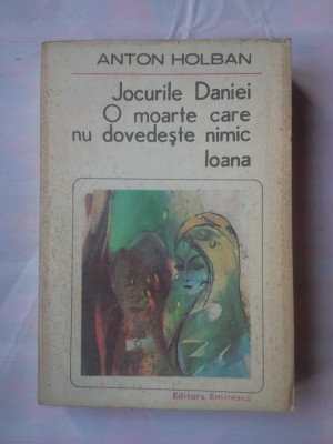 (C378) ANTON HOLBAN - JOCURILE DANIEI / O MOARTE CARE NU DOVEDESTE NIMIC / IOANA foto