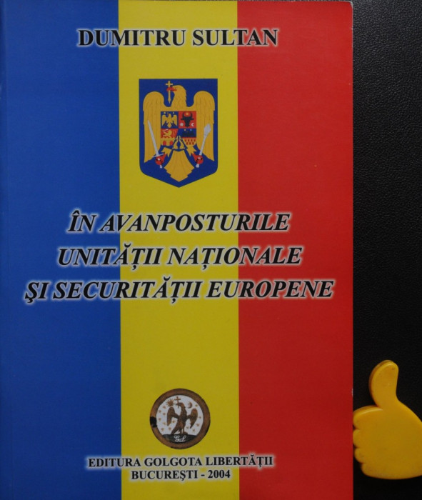 In avanposturile unitatii nationale si securitatii europene Dumitru Sultan vol I