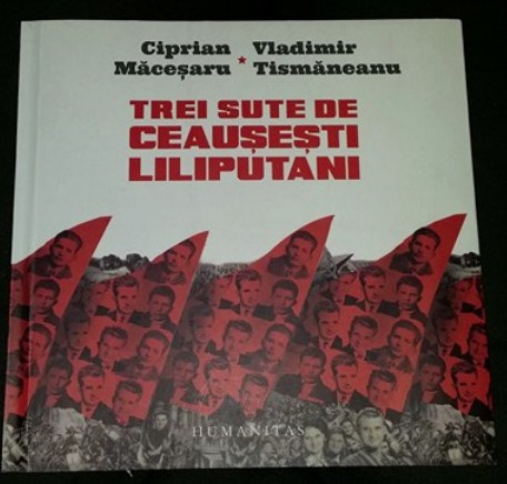 Ciprian Macesaru / V. Tismaneanu TREI SUTE DE CEAUSESTI LILIPUTANI |  Okazii.ro