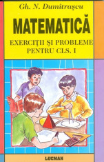 Matematica - exercitii si probleme pentru clasa I - Gh. N. Dumitrascu foto