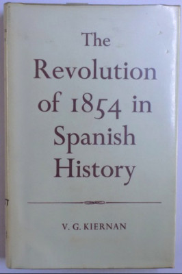 THE REVOLUTION OF 1854 IN SPANISH HISTORY / V. G. KIERNAN , 1966 foto