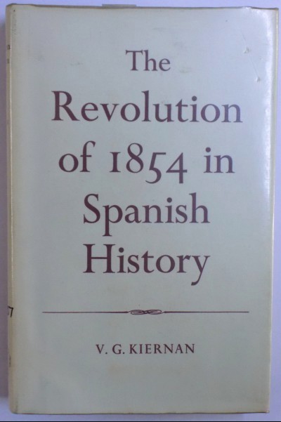 THE REVOLUTION OF 1854 IN SPANISH HISTORY / V. G. KIERNAN , 1966