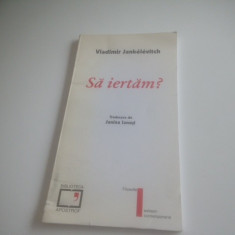 VLADIMIR JANKELEVITCH, SA IERTAM?TRADUCERE JANINA IANOSI, POSTFATA DE ION IANOSI