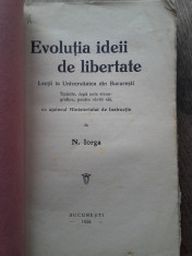 N.Iorga - Evolutia Ideii de Libertate , 1928, ED.PRINCEPS foto