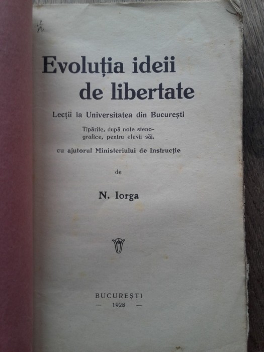 N.Iorga - Evolutia Ideii de Libertate , 1928, ED.PRINCEPS foto mare N.Iorga - Evolutia Ideii de Libertate , 1928, ED.PRINCEPS foto mare