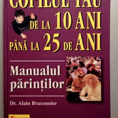 Copilul tau de la 10 ani pana la 25 de ani-Manualul parintilor-Dr. A. Braconnier