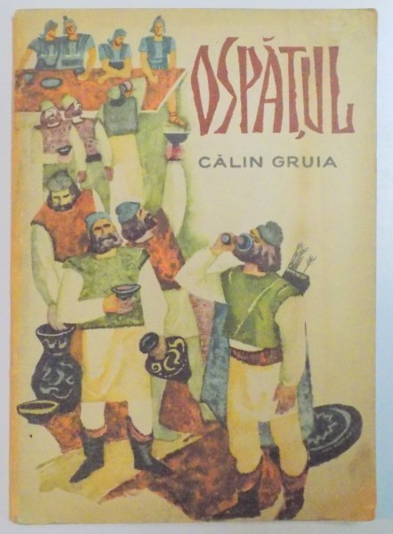 OSPATUL , POVESTIRI ISTORICE de CALIN GRUIA , ILUSTRATII de T. BOGOI , 1966 foto mare OSPATUL , POVESTIRI ISTORICE de CALIN GRUIA , ILUSTRATII de T. BOGOI , 1966 foto mare