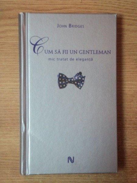 CUM SA FII UN GENTLEMAN , MIC TRATAT DE ELEGANTA de JOHN BRIDGES 2007 foto mare CUM SA FII UN GENTLEMAN , MIC TRATAT DE ELEGANTA de JOHN BRIDGES 2007 foto mare