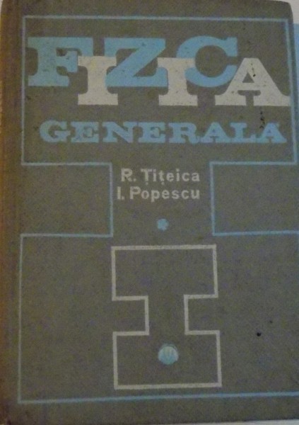 FIZICA GENERALA, VOL.I de RADU TITEICA , IOVITU POPESCU 1971 foto mare FIZICA GENERALA, VOL.I de RADU TITEICA , IOVITU POPESCU 1971 foto mare