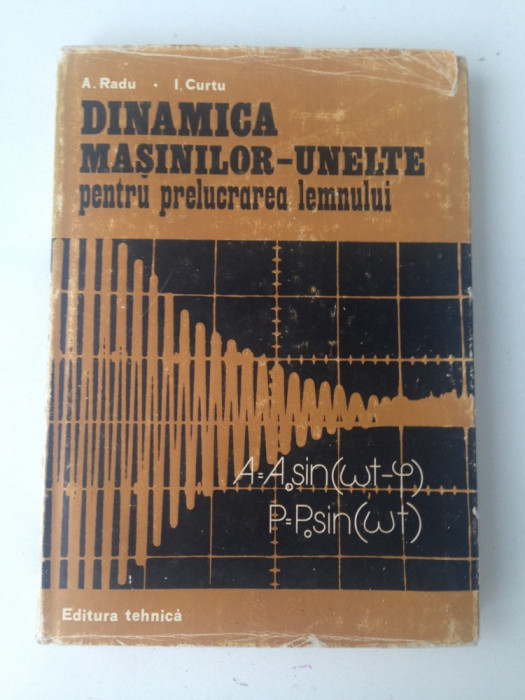 Dinamica masinilor-unelte pentru prelucrarea lemnului/A.Radu, I. Curtu/1981