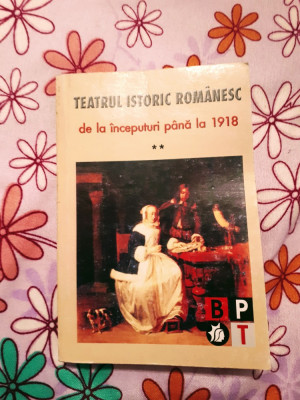 Teatrul istoric rom&amp;acirc;nesc, de la &amp;icirc;nceputuri p&amp;acirc;n&amp;icirc; la 1918, volumul 2 , 10 lei foto