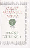 ILEANA VULPESCU - SARUTA PAMANTUL ACESTA