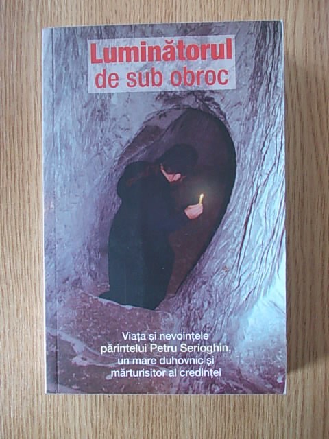 LUMINATORUL DE SUB OBROC- VIATA SI NEVOINTELE PARINTELUI PETRU SERIOGHIN foto mare LUMINATORUL DE SUB OBROC- VIATA SI NEVOINTELE PARINTELUI PETRU SERIOGHIN foto mare