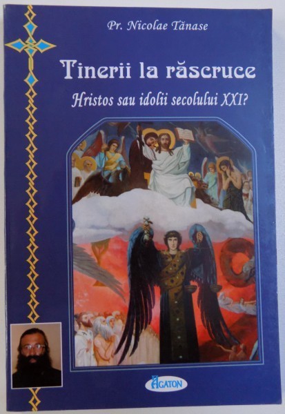 TINERII LA RASCRUCE - HRISTOS SAU IDOLII SECOLULUI XXI de NICOLAE TANASE , 2010 foto mare TINERII LA RASCRUCE - HRISTOS SAU IDOLII SECOLULUI XXI de NICOLAE TANASE , 2010 foto mare