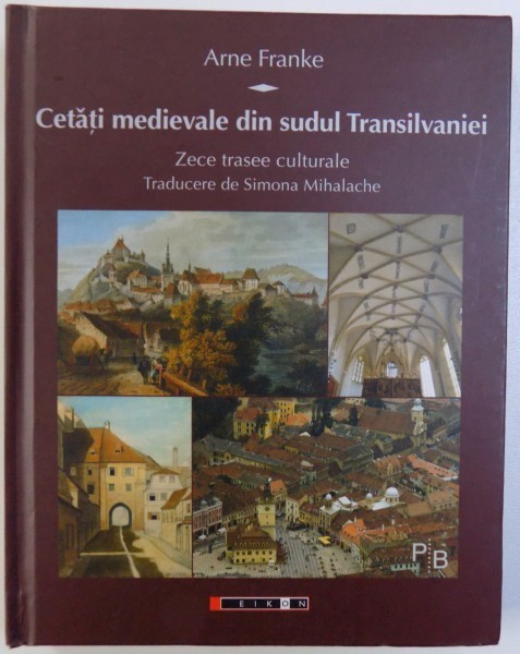 CETATI MEDIEVALE DIN SUDUL TRANSILVANIEI - ZECE TRASEE CULTURALE de ARNE FRANKE , 2014 foto mare CETATI MEDIEVALE DIN SUDUL TRANSILVANIEI - ZECE TRASEE CULTURALE de ARNE FRANKE , 2014 foto mare