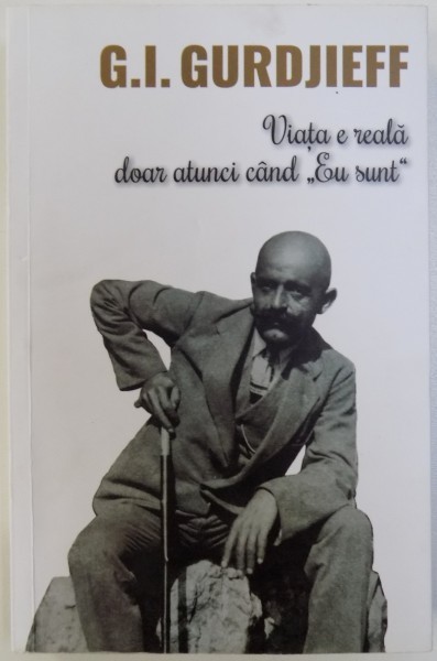 VIATA E REALA DOAR ATUNCI CAND " EU SUNT " de G. I. GURDJIEFF , 2015 foto mare VIATA E REALA DOAR ATUNCI CAND " EU SUNT " de G. I. GURDJIEFF , 2015 foto mare