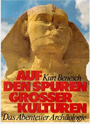 Kurt Benesch - Auf den Spuren gro&amp;szlig;er Kulturen. Das Abenteuer Arch&amp;auml;ologie foto