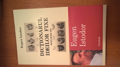 Eugen Istodor - Dictionarul ideilor fixe - Dupa 20 de ani (Editura Polirom 2009) foto