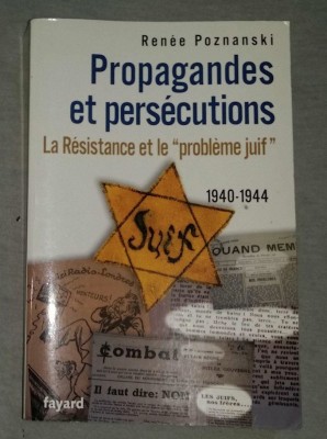 Propagandes et persecutions: La Resistance et le &amp;quot;probleme juif&amp;quot; Renee Poznanski foto