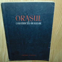 ORASUL SI CONSTRUCTIA ORASELOR -ED.TEHNICA ANUL 1956