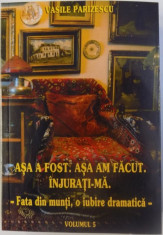 ASA A FOST . ASA AM FACUT. INJURATI -MA . , VOL. V - FATA DIN MUNTI , O IUBIRE DRAMATICA de VASILE PARIZESCU , 2017 foto