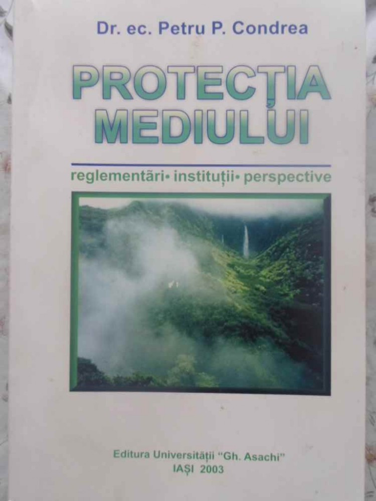 Protectia Mediului. Reglementari, Institutii, Perspective - Petru P. Condrea  ,414337 | arhiva Okazii.ro