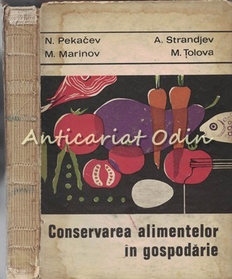 Conservarea Alimentelor In Gospodarie - N. Pekacev, M. Marinov, A. Strandjev Conservarea Alimentelor In Gospodarie - N. Pekacev, M. Marinov, A. Strandjev