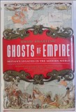 GHOSTS OF EMPIRE - BRITAIN &#039; S LEGACIES IN THE MODERN WORLD / KWASI KWARTENG