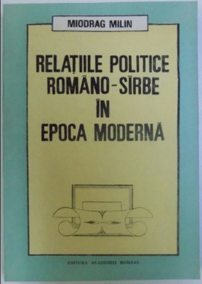 Relatiile politice romano-sarbe in epoca moderna / Miodrag Milin foto