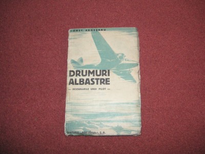 Drumuri albastre (insemnarile unui pilot) - Constantin Argesanu - 1934 foto