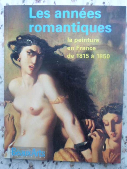 Les Annees Romantiques. La Peinture En France De 1815 A 1850 - Colectiv ,414695 Les Annees Romantiques. La Peinture En France De 1815 A 1850 - Colectiv ,414695