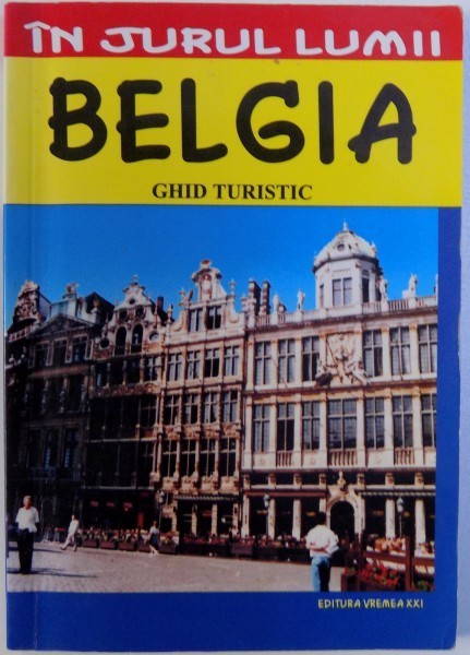 BELGIA - GHID TURISTIC - COLECTIA IN JURUL LUMII de MIRCEA CRUCEANU si CLAUDIU-VIOREL SAVULESCU, 2004 foto mare BELGIA - GHID TURISTIC - COLECTIA IN JURUL LUMII de MIRCEA CRUCEANU si CLAUDIU-VIOREL SAVULESCU, 2004 foto mare