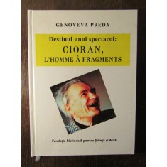 DESTINUL UNUI SPECTACOL: CIORAN, L`HOMME A FRAGMENTS - G.PREDA.DEDICATIE