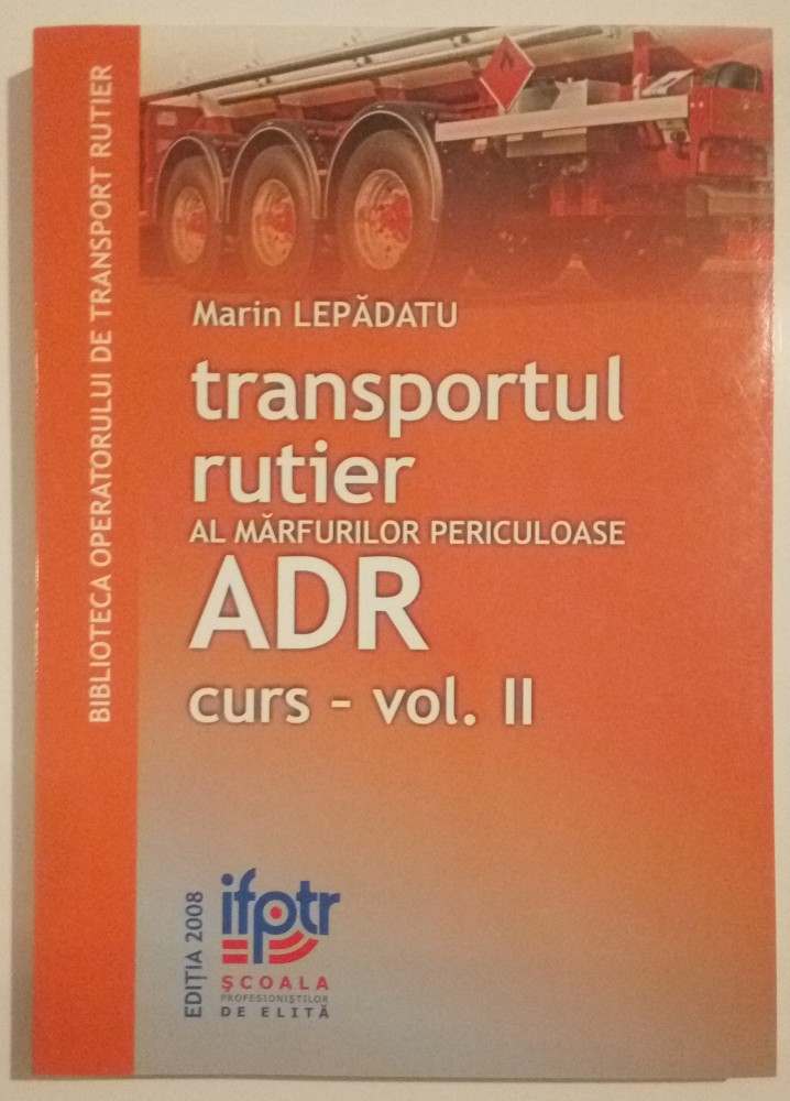 Marin Lepadatu - Transportul rutier al marfurilor periculoase - ADR-curs-vol  II | arhiva Okazii.ro