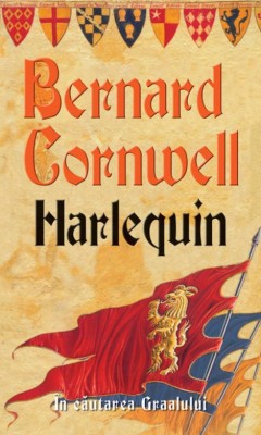 B. Cornwell - Harlequin ( &amp;Icirc;N CĂUTAREA GRAALULUI vol. I ) foto