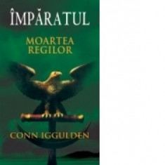 Conn Iggulden - Moartea regilor ( Seria IMPARATUL, vol. 2 ) foto