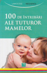 100 de intrebari ale tuturor mamelor (Larousse) foto