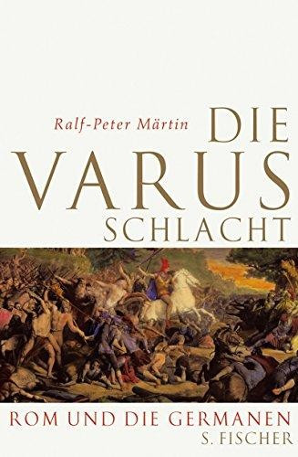 Ralf-Peter Martin - Die Varusschlacht. Rom und die Germanen