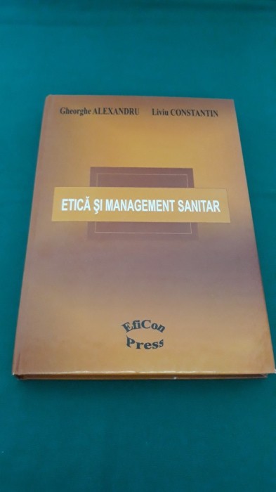 ETICĂ ȘI MANAGEMET SANITAR / GHE. AȘEXANDRU, LIVIU CONSTANTIN/ 2008 * 48