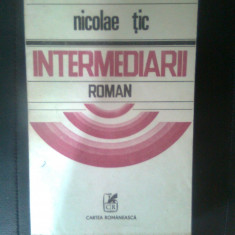 Nicolae Tic - Intermediarii (Editura Cartea Romaneasca, 1985)