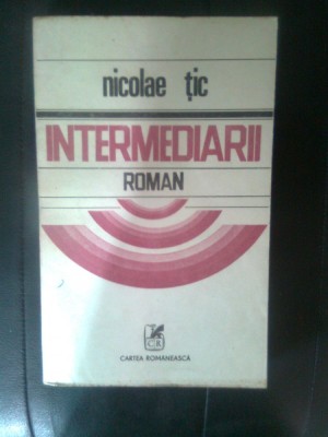 Nicolae Tic - Intermediarii (Editura Cartea Romaneasca, 1985) foto