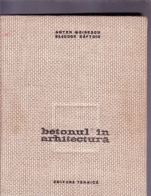 BETONUL IN ARHITECTURA -ANTON MOISESCU -ELEODOR SAFTOIU foto