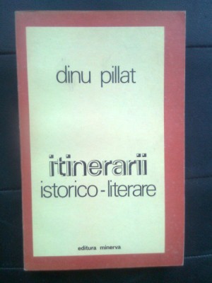 Dinu Pillat - Itinerarii istorico-literare (Editura Minerva, 1978) foto