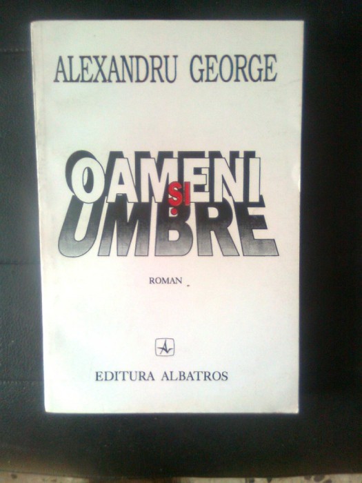 Alexandru George - Oameni si umbre (Editura Albatros, 1996)