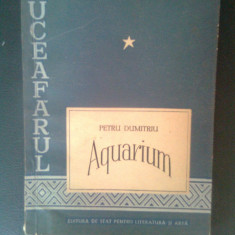 Petru Dumitriu - Aquarium (Editura de Stat pentru Litertura si Arta, 1956)